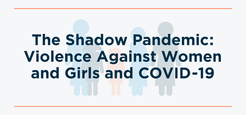The Shadow Pandemic: Violence against women and girls and COVID-19